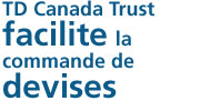 TD Canada Trust facilite la commande de devises