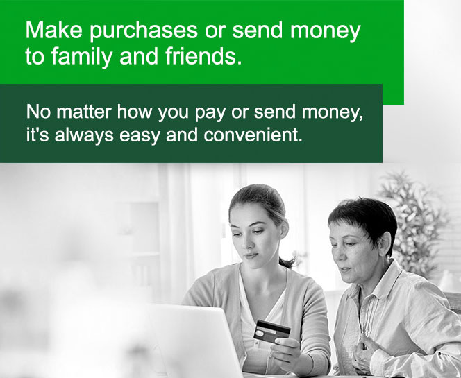 Make Purchases or send money to family and friends. No matter how you pay or send money, it's always easy and convenient.