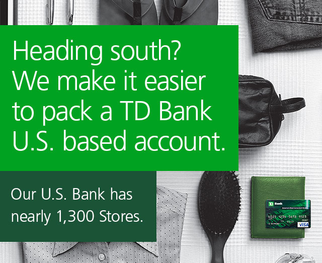 Heading south? We make it easier to pack a TD Bank U.S. based account. Our U.S. Bank has nearly 1,300 Stores.