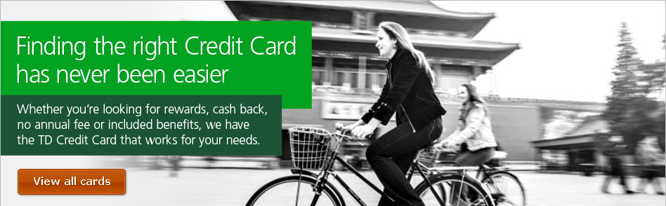 Finding the right Credit Card has never been easier.  Whether you are looking for rewards, cash back, no annual fee or included benefits, we have the TD Credit Card that works for your needs. View all cards.