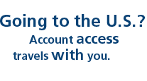 Going to the U.S.? Account access travels with you.